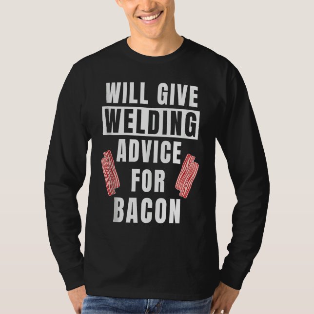 Mens Welding Advice For Bacon Weld Metalworking  W T-Shirt (Front)