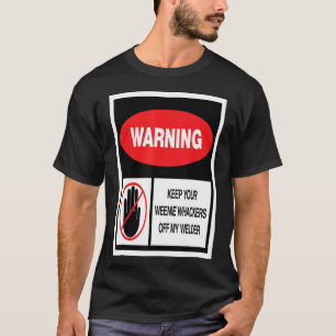 Mens Welding Warning Keep Your Weenie Whackers Of  T-Shirt