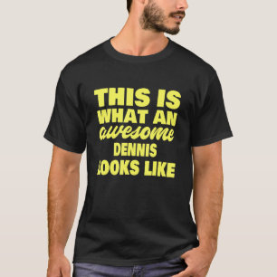 Mens What An Awesome Dennis Looks Like Dennis Na T-Shirt