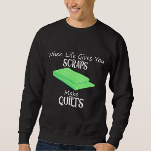 Mens When Life Gives You Scraps Make Quilts Sewing Sweatshirt