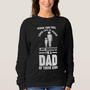 Mens when you feel your life is hard just remember sweatshirt