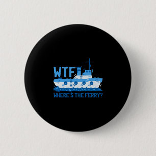 Mens where's the ferry_ ferry boat ship 6 cm round badge