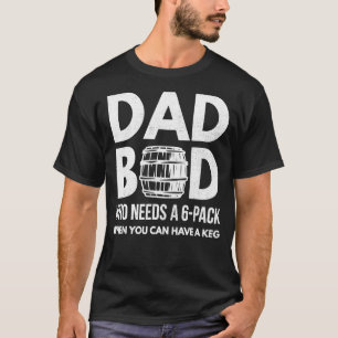 Mens Who Needs A 6-Pack Dad Bod Beer Loving Father T-Shirt
