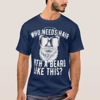 Mens Who Needs Hair With A Beard Like his For Sexy T-Shirt