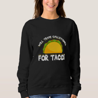 Mens Will Trade Gallstones For Tacos Gallbladder R Sweatshirt