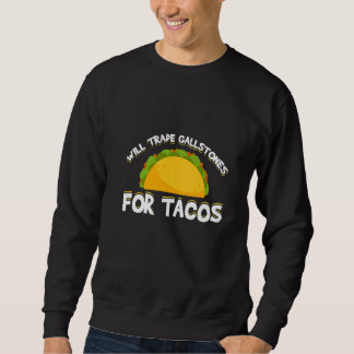 Mens Will Trade Gallstones For Tacos Gallbladder R Sweatshirt