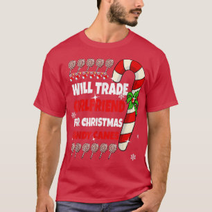 Mens Will Trade Girlfriend for Christmas Candy Can T-Shirt