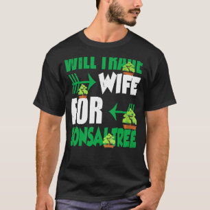 Mens Will Trade Wife For Bonsai Tree Fat T-Shirt
