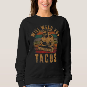 Mens Will Weld For Tacos Welder  Welding Costume W Sweatshirt