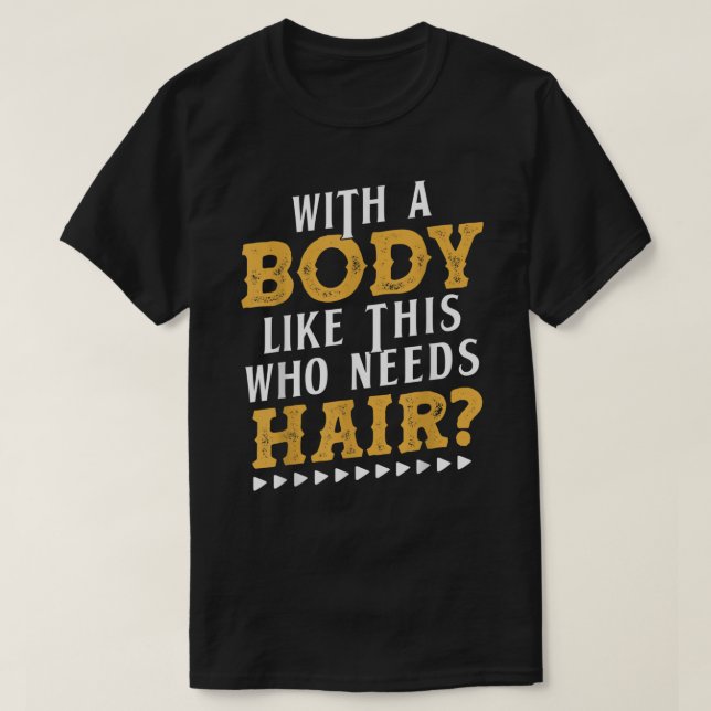 Mens With A Body Like This Who Needs Hair Bald Gif T-Shirt (Design Front)