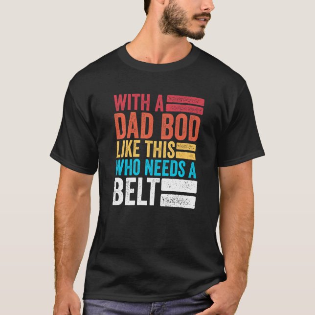Mens With A Dad Bod Like This Who Needs A Belt Vin T-Shirt (Front)