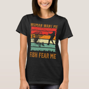 Mens Woman Want Me Fish Fear Me fishing fisherma T-Shirt