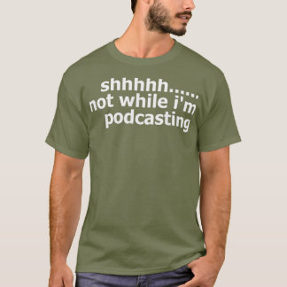 Mens Womens Podcaster Not While Im Podcasting T-Shirt