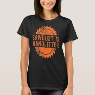 Mens Woodworking Carpenter Lumberjack Love Sawdus T-Shirt