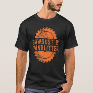 Mens  Woodworking Carpenter Lumberjack Love Sawdus T-Shirt