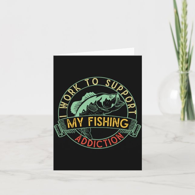 Mens work to support fishing addiction funny card (Front)