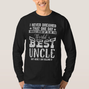 Mens Worlds Best Uncle Ever  I Never Dreamed Being T-Shirt