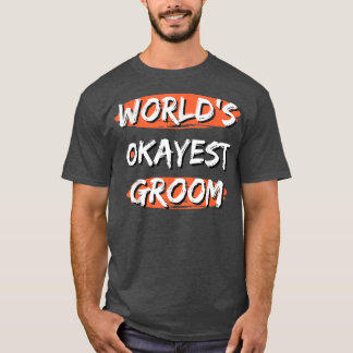Mens Worlds Okayest Groom Funny Sayings Sarcastic T-Shirt