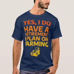 Mens Yes I Do Have A Retirement Plan I Plan On T-Shirt