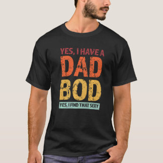 Mens Yes I Have A Dad Bod Yes I Find That Sexy Fat T-Shirt