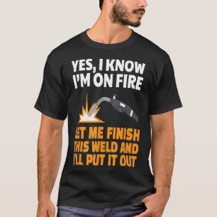 Mens Yes I Know I'm On Fire, Funny Welding Quote T-Shirt