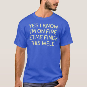 Mens Yes I Know I'm On Fire Let Me Finish This Wel T-Shirt