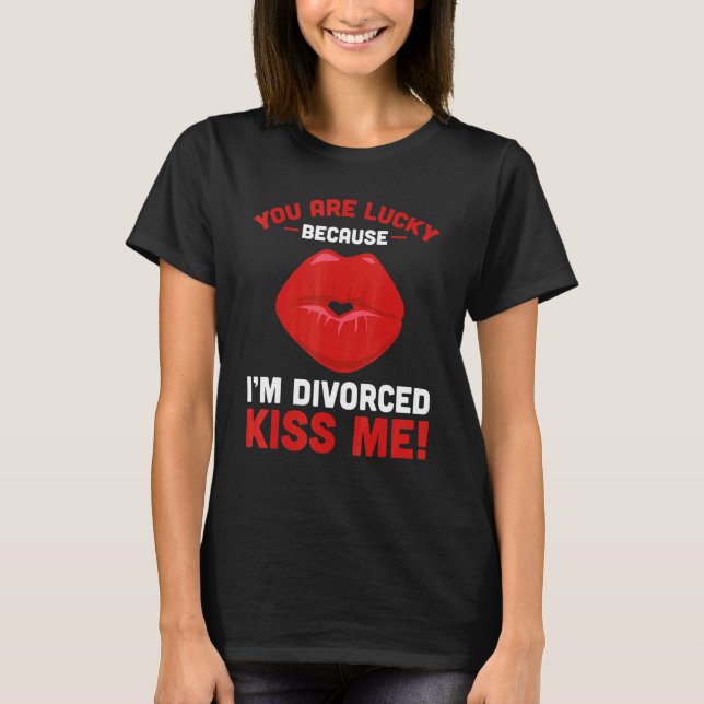 Mens You Are Lucky Because Im Divorced Kiss Me Div T-Shirt (Front)
