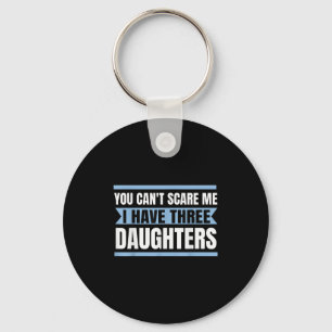 Mens You Can't Scare Me I Have Three Daughters Key Ring