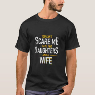 Mens You Can t Scare Me I Have Two Daughters And W T-Shirt