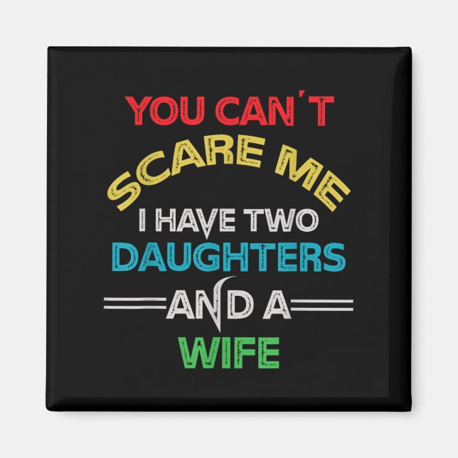 Mens You Can't E Me I Have Two Daughters And A Wif Magnet (Front)