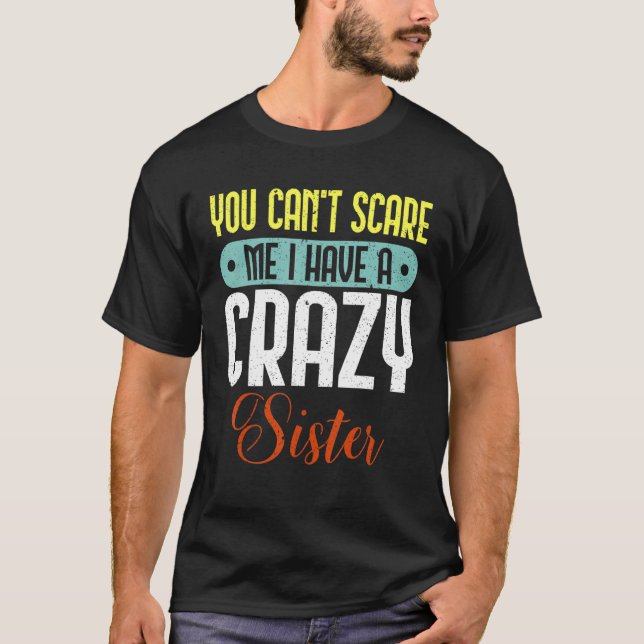 Mens You Can't Scare Me I Have A Crazy Sister For  T-Shirt (Front)