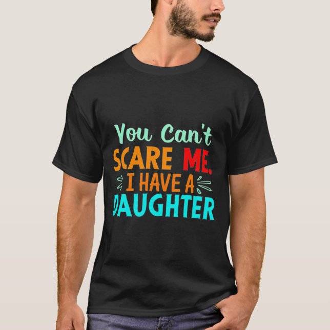 Mens You Cant Scare Me I Have A Daughter or Boys T-Shirt (Front)