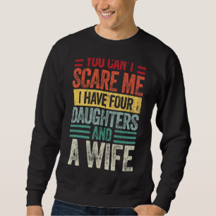 Mens You Can't Scare Me I Have Four Daughters And Sweatshirt