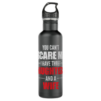Mens You Can't Scare Me I Have Three Daughters And 710 Ml Water Bottle