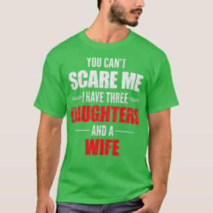Mens You Cant Scare Me I Have Three Daughters And  T-Shirt