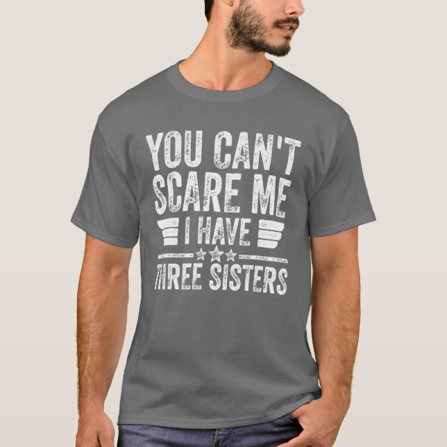 Mens You Can't Scare Me I Have Three Sisters Funny T-Shirt (Front)