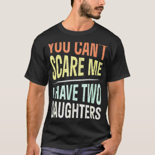 Mens You Cant Scare Me I Have Two Daughters 7 T-Shirt