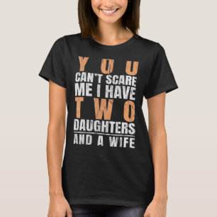 Mens You Cant Scare Me I Have Two Daughters And A T-Shirt