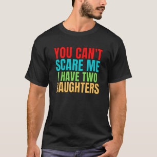 Mens You Can't Scare Me I Have Two Daughters T-Shirt
