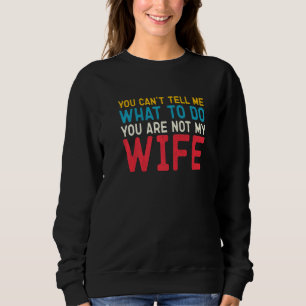 Mens You Can't Tell Me What To Do You're Not My Wi Sweatshirt