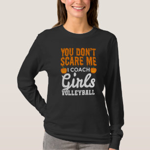 Mens You Don't Scare Me I Coach Girls Volleyball T-Shirt