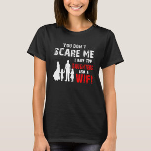 Mens You Dont Scare Me I Have Two Daughters And A T-Shirt