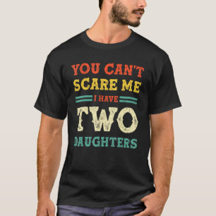 Mens You Dont Scare Me I Have Two Daughters Dad Jo T-Shirt