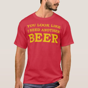 Mens You Look Like I Need Another Beer T-Shirt