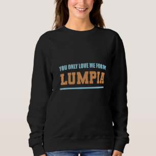 Mens You Only Love Me For My Lumpia Philippines Ta Sweatshirt