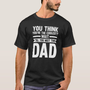 Mens you think you're coolest wait 'till you meet  T-Shirt