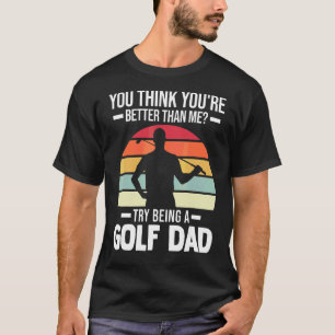 Mens You Think You're Golf Dad Golf Player T-Shirt