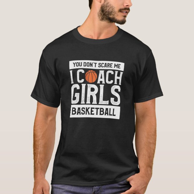 Mens Your Don't Scare Me I Coach Girls Basketball T-Shirt (Front)