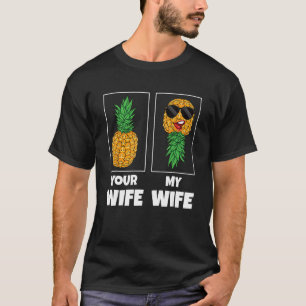Mens Your Wife My Wife Comparison Pineapple Swinge T-Shirt