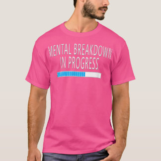 Mental Breakdown in Progress Funny Sarcastic  T-Shirt